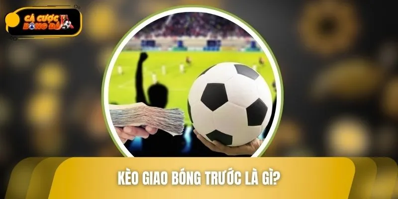 Giới thiệu kèo giao bóng trước