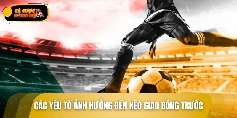 Tìm hiểu các yếu tố tác động đến kèo giao bóng
