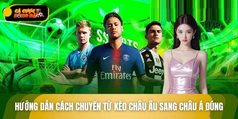 Hướng dẫn cách chuyển từ kèo Châu Âu sang Châu Á đúng