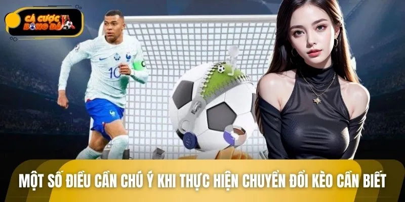 Một số điều cần chú ý khi thực hiện chuyển đổi kèo cần biết