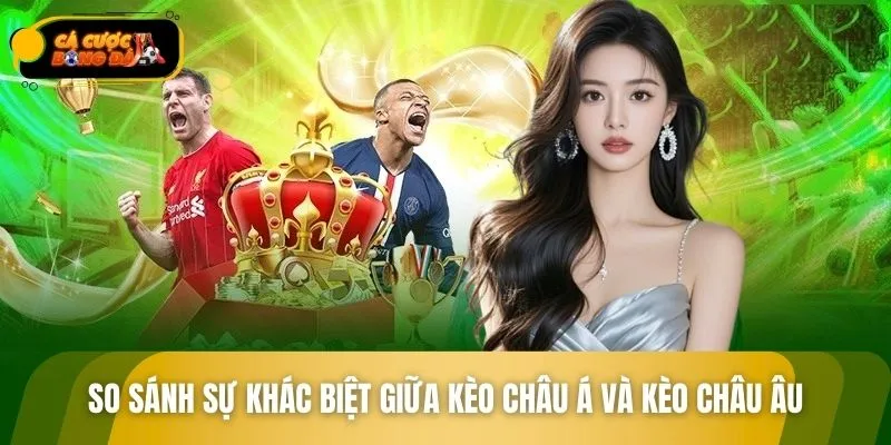 So sánh sự khác biệt giữa kèo châu Á và kèo châu Âu