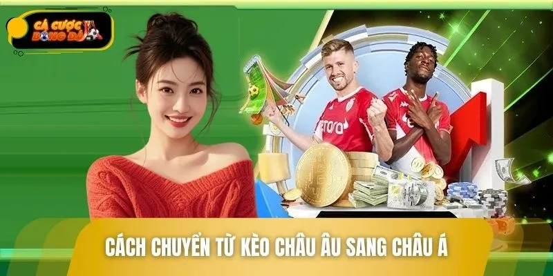 Cách Chuyển Từ Kèo Châu Âu Sang Châu Á – Hướng Dẫn Chi Tiết