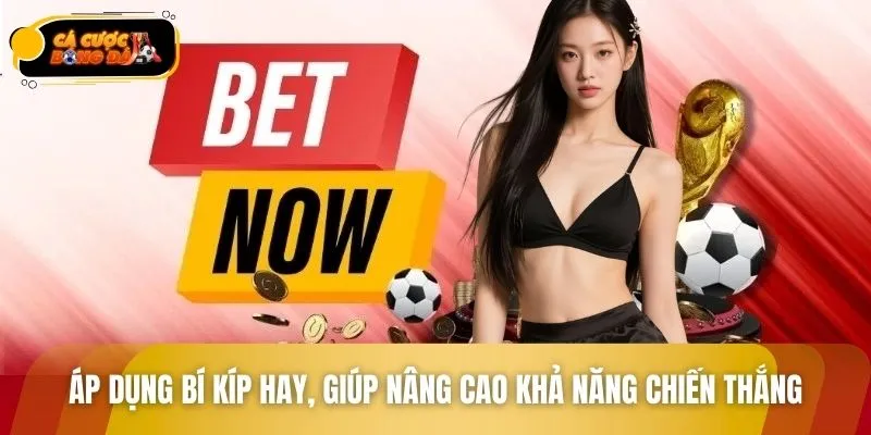 Áp dụng bí kíp hay, giúp bạn nâng cao khả năng chiến thắng