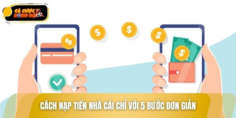 Cách nạp tiền nhà cái nhanh chóng chỉ với 5 bước đơn giản