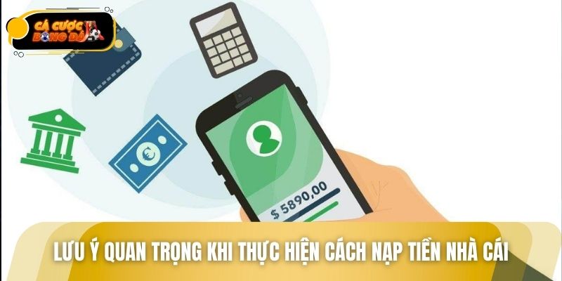 Lưu ý quan trọng khi thực hiện cách nạp tiền nhà cái