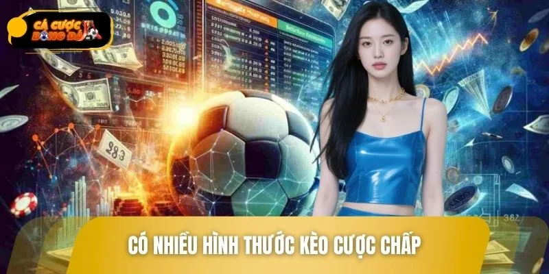 Có nhiều hình thức kèo cược chấp người chơi có thể lựa chọn