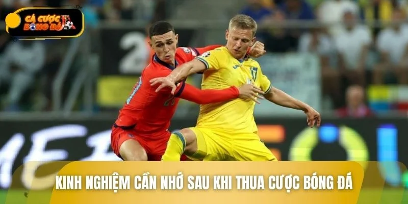 Kinh nghiệm cần nhớ sau khi thua cược bóng đá