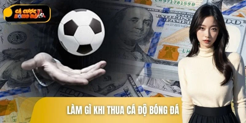 Làm Gì Khi Thua Cá Độ Bóng Đá Để Lấy Lại Tâm Lý Vững VàngLàm Gì Khi Thua Cá Độ Bóng Đá Để Lấy Lại Tâm Lý Vững Vàng