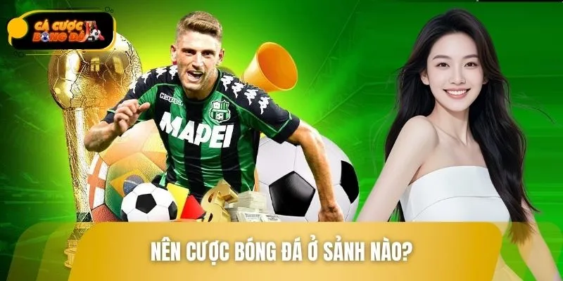 Nên Cược Bóng Đá Ở Sảnh Nào? 3 Tiêu Chí Quan Trọng Cần Biết