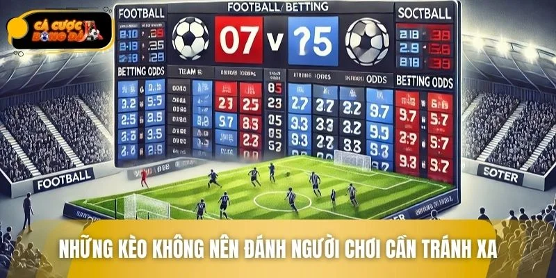 Những loại kèo cá cược tiềm ẩn rủi ro cao cần né tránh